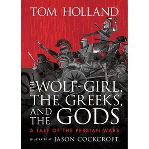 The Wolf-Girl, the Greeks, and the Gods: A Tale of the Persian Wars -- Tom Holla